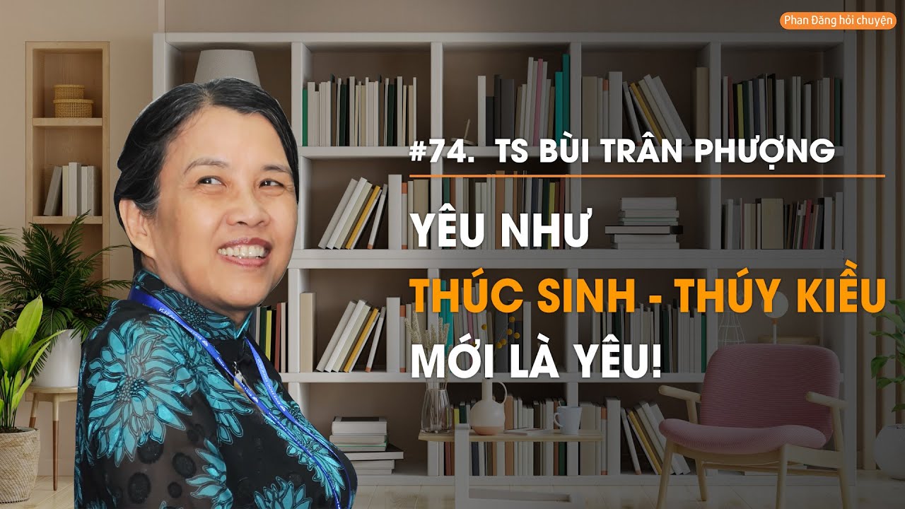 Yêu như Thúc Sinh - Thuý Kiều mới là yêu! | TS Bùi Trân Phượng  | Diễn giả Phan Đăng