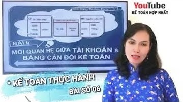 Học Kế toán thuế thực hành Online bài 6:  Mối quan hệ giữa Tài khoản và Bảng cân đối kế toán kts6 OL