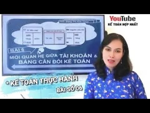 Học Kế toán thực hành - Bài 6: Mối quan hệ giữa Tài khoản & Bảng cân đối kế toán - Kế Toán Hợp Nhất