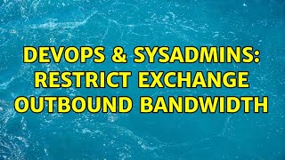 DevOps & SysAdmins: Restrict Exchange Outbound Bandwidth (2 Solutions!!)