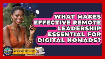 What Makes Effective Remote Leadership Essential For Digital Nomads? - Digital Nomad Success Guide