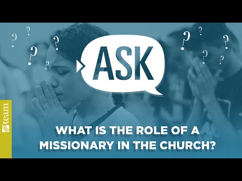Ask TEAM: What is the Role of a Missionary in the Church?