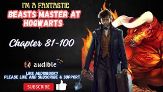 Chapter 81-100 : I'm A Fantastic Beasts Master At Hogwarts
