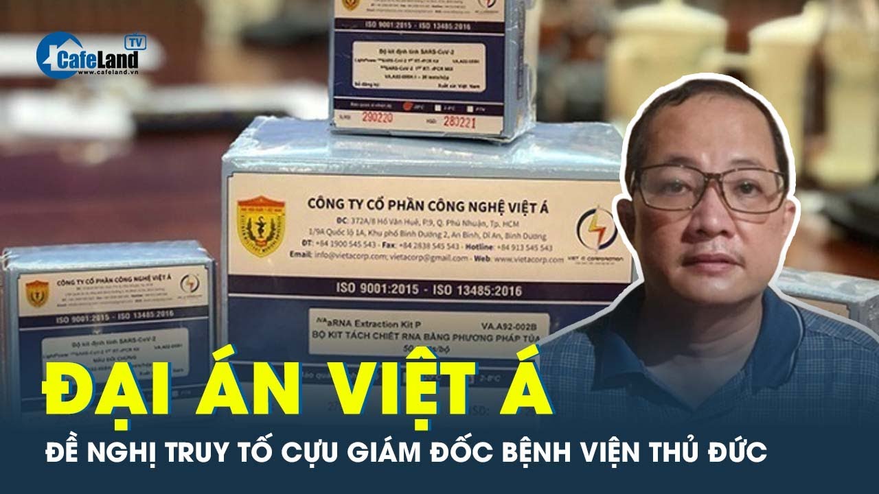 Đại án Việt Á: Đề nghị truy tố cựu giám đốc Bệnh viện TP Thủ Đức, TP.HCM  | CafeLand