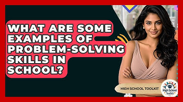 What Are Some Examples Of Problem-solving Skills In School? - High School Toolkit