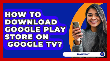 How To Download Google Play Store On   Google TV? - Be App Savvy