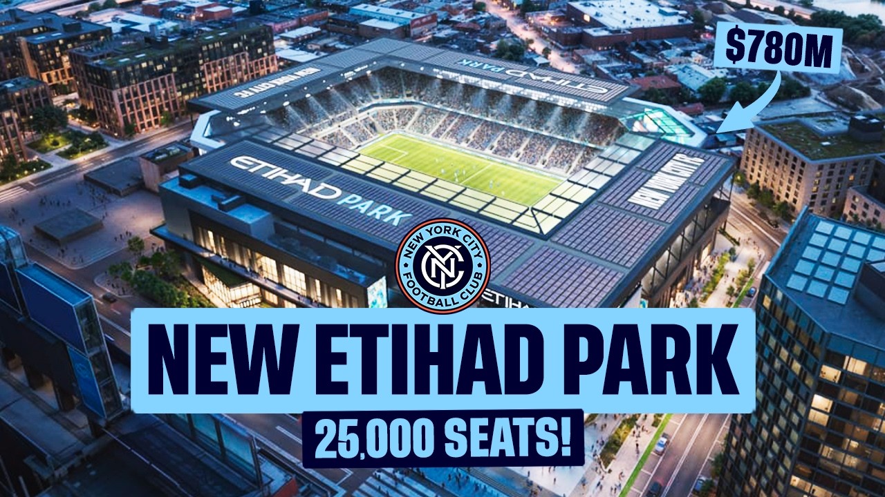 Inside NEW YORK CITY FC’s NEW $780m Etihad Park