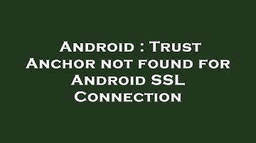 Android : Trust Anchor not found for Android SSL Connection