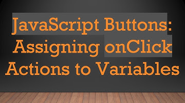 JavaScript Buttons: Assigning onClick Actions to Variables