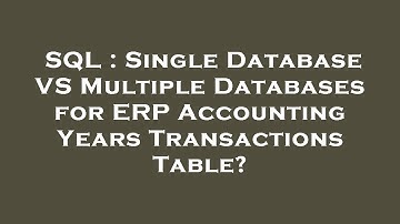 SQL : Single Database VS Multiple Databases for ERP Accounting Years Transactions Table?