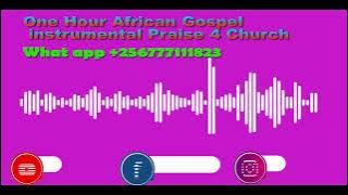 ONE HOUR GOSPEL PRAISE INSTRUMENTAL @ClassicAfroBeats  256777111823