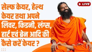 LIVE - सेल्फ केयर, हेल्थ केयर तथा अपने लिवर, किडनी, लंग्स, हार्ट एवं ब्रेन आदि की कैसे करें केयर  ?
