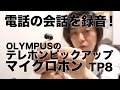 電話の会話を録音！OLYMPUSのテレホンピックアップマイクロホン TP8