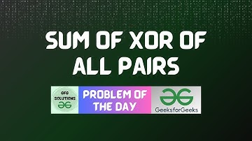 #42 GFG POTD Sum of XOR of all pairs GeeksForGeeks Problem of the Day | GFG Solutions | 30-10-2023