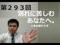 第２９３回　別れに苦しむあなたへ。