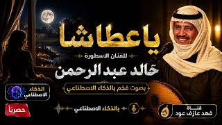 ياعطاشا بصوت فخم بالذكاء الاصطناعي للفنان الاسطوره خالد عبدالرحمن  - اسمعها