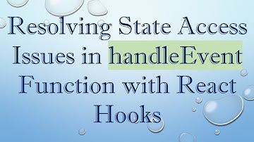 Resolving State Access Issues in handleEvent Function with React Hooks