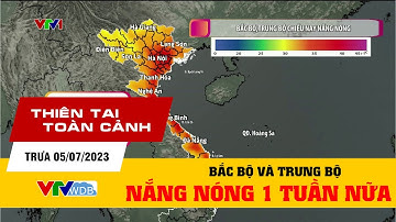 Thiên tai toàn cảnh trưa 05/07/2023 | Bắc Bộ, Trung Bộ nắng nóng 1 tuần nữa | VTVWDB