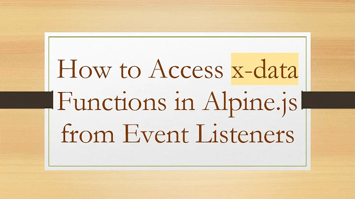 How to Access x-data Functions in Alpine.js from Event Listeners