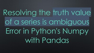 Resolving the truth value of a series is ambiguous Error in Python
