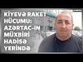 Kiyevə növbəti raket hücumu- AZƏRTAC-ın müxbiri hadisə yerində