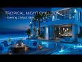 Tropical Night Chillout Mix - Deep Chillout Vibes for Your Evening