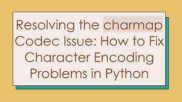 Resolving the charmap Codec Issue: How to Fix Character Encoding Problems in Python