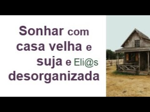 SONHAR QUE MUDA PARA UMA CASA VELHA SUJA E DESORGANIZADA significado ...