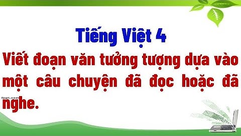 Viết đoạn văn tưởng tượng dựa vào một câu chuyện đã đọc hoặc đã nghe