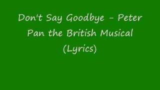 Dont Say Goodbye - Peter Pan The British Musical With Lyrics