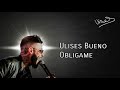 Ulises bueno &quot;obligame&quot;(letra)