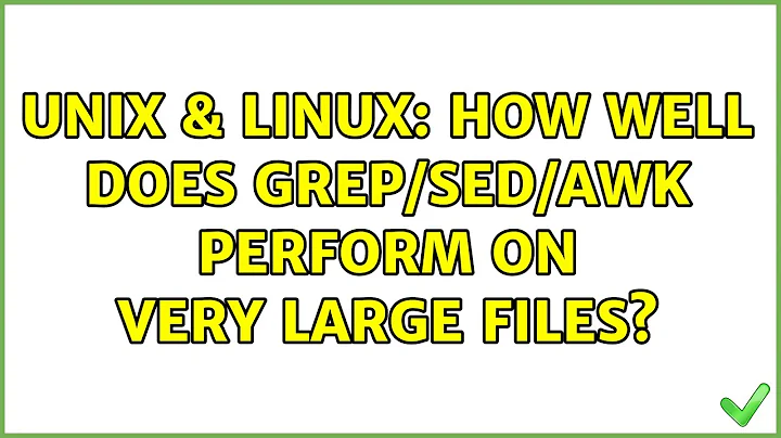 Unix & Linux: How well does grep/sed/awk perform on very large files?