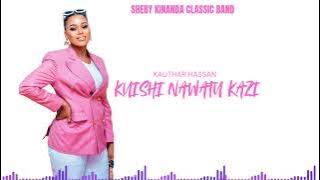 KUISHI NAWATU KAZI $ KAUTHAR HASSAN 