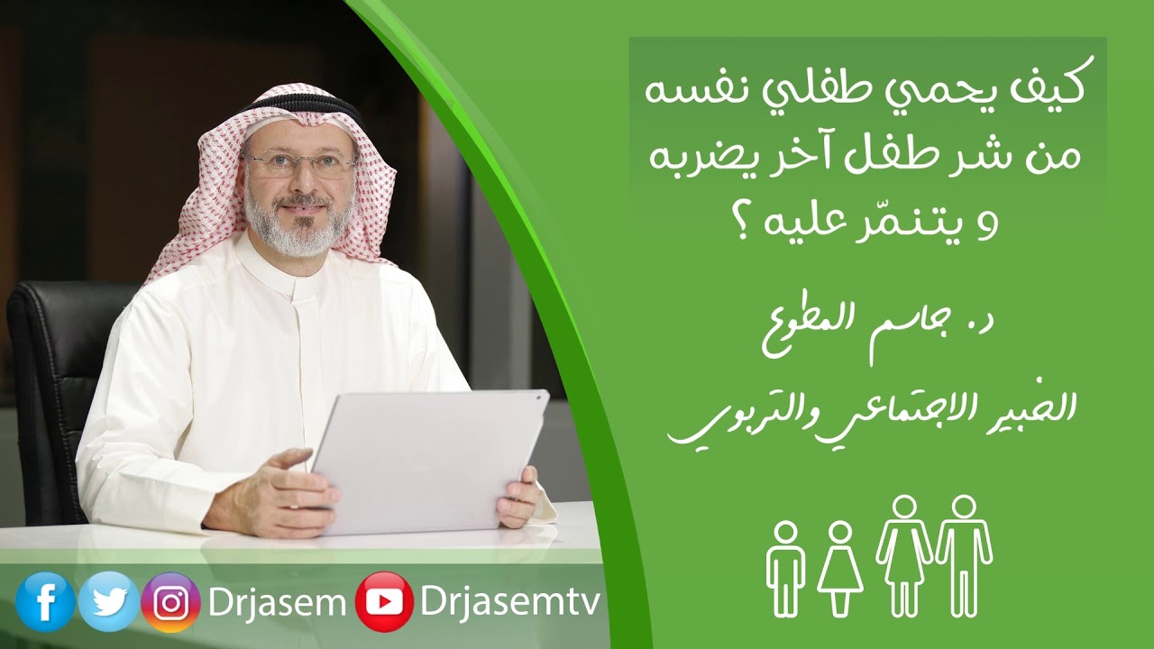د جاسم المطوع - كيف يحمي طفلي نفسه من شر من يعتدي عليه ويضربه ويتنمر عليه ؟