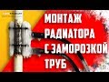 ЗАМЕНА РАДИАТОРА ОТОПЛЕНИЯ С ЗАМОРОЗКОЙ ТРУБ.