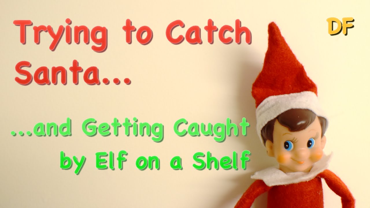 Trying to Catch Santa and Getting Caught by Elf on a Shelf ...
