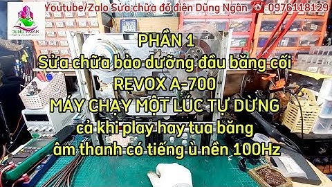 (Phần 1)Sửa chữa bảo dưỡng đầu băng cối #REVOX #A_700 MÁY CHẠY MỘT LÚC TỰ DỪNG, có tiếng ù nền 100hz