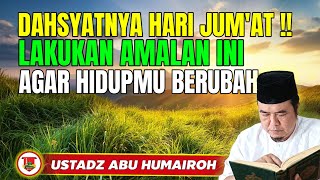 DAHSYATNYA HARI JUM'AT! LAKUKAN AMALAN INI AGAR HIDUP BERUBAH/UST ABU HUMAIROH @KajianOnline744 