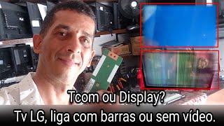Tv LG sem vídeo ou com barras, pode ser placa tcom ou Display?
