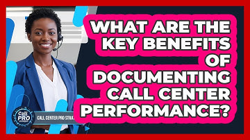 What Are The Key Benefits Of Documenting Call Center Performance?