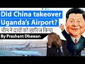 Did China takeover Uganda’s Airport? Whole Controversy Explained