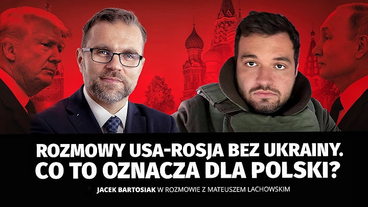 Rozmowy USA–Rosja. Co czeka Polskę? Czy USA wycofują się z Europy? Jacek Bartosiak M. Lachowski.