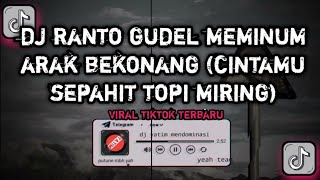 DJ RANTO GUDEL MEMINUM ARAK BEKONANG || DJ CINTAMU SEPAHIT TOPI MIRING VIRAL TIKTOK TERBARU !!!