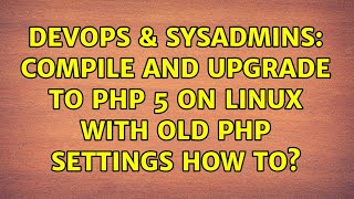 DevOps & SysAdmins: Compile and upgrade to PHP 5 on linux with old php settings how to? Profile