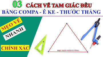 3 CÁCH VẼ TAM GIÁC ĐỀU BẰNG COMPA - Ê KE - THƯỚC THẲNG NHANH - DỄ HIỂU VÀ CHÍNH XÁC