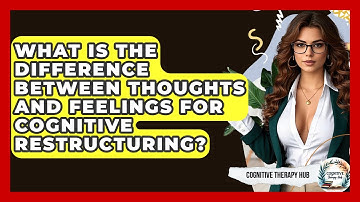 What Is The Difference Between Thoughts And Feelings For Cognitive Restructuring?