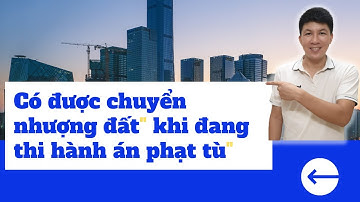 Có được chuyển nhượng đất khi đang thi hành án phạt I Hà Văn Linh