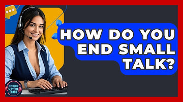 How Do You End Small Talk? - Customer Support Coach