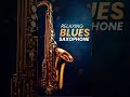 Relaxing Blues Saxophone - Relief & Calmness