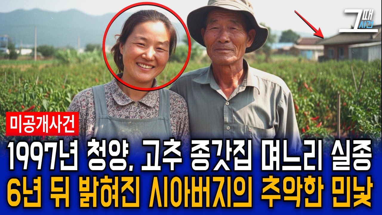 1997년 청양 고추 명가 며느리 실종, 6년 뒤 밝혀진 시아버지의 충격적 민낯